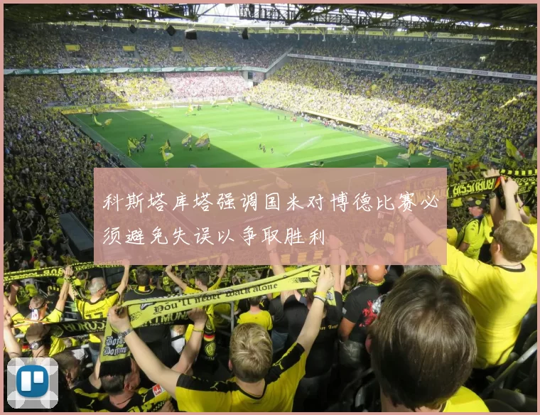 科斯塔库塔强调国米对博德比赛必须避免失误以争取胜利