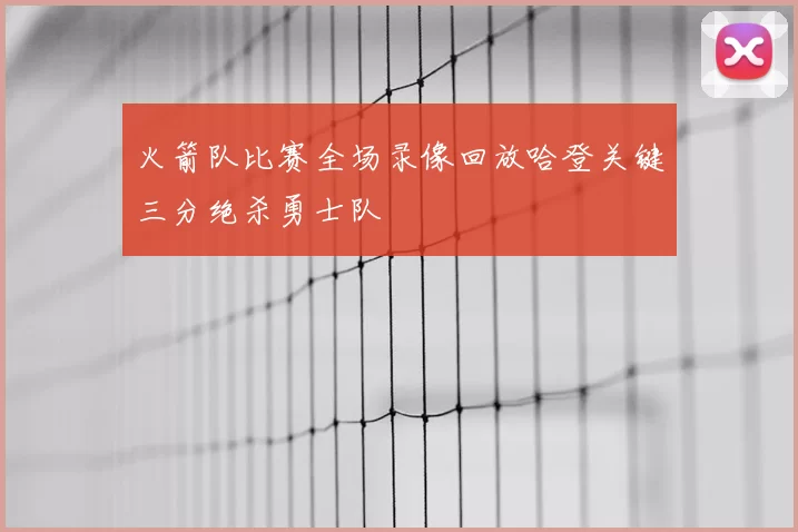 火箭队比赛全场录像回放哈登关键三分绝杀勇士队