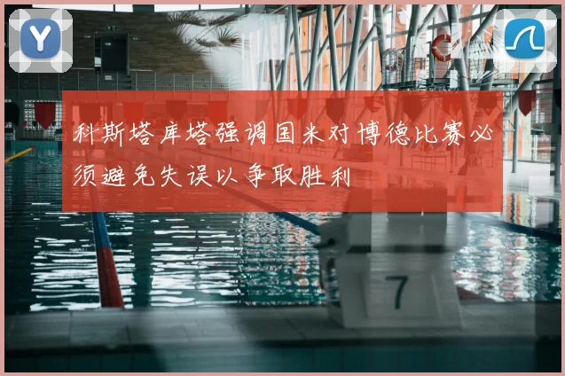 科斯塔库塔强调国米对博德比赛必须避免失误以争取胜利