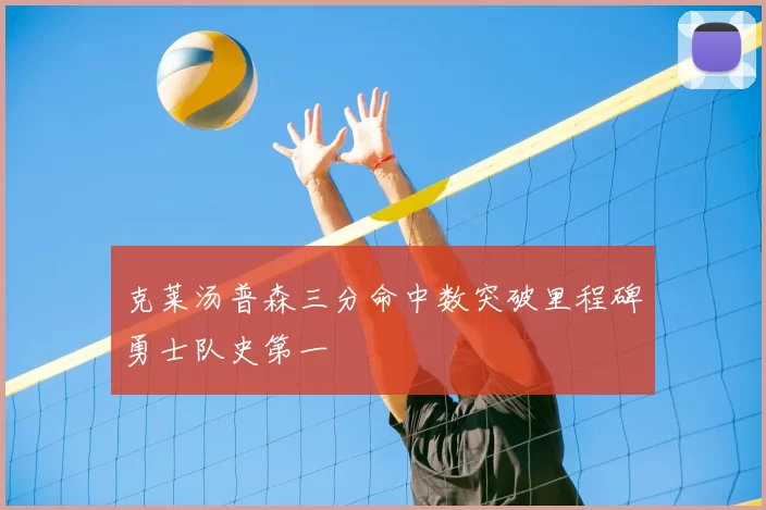 克莱汤普森三分命中数突破里程碑勇士队史第一