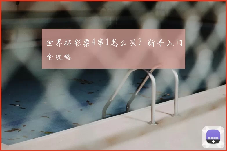 世界杯彩票4串1怎么买？新手入门全攻略