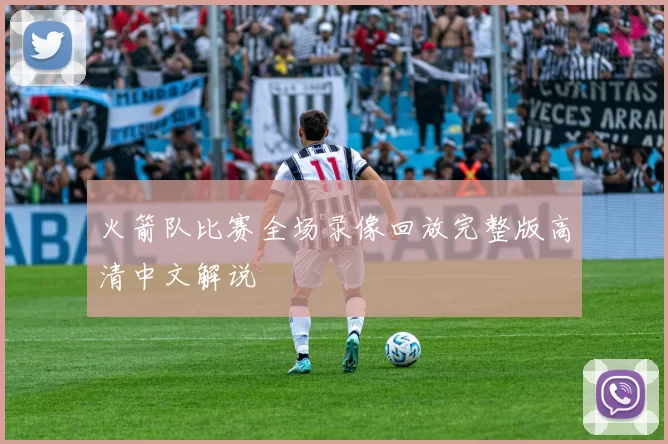 火箭队比赛全场录像回放完整版高清中文解说