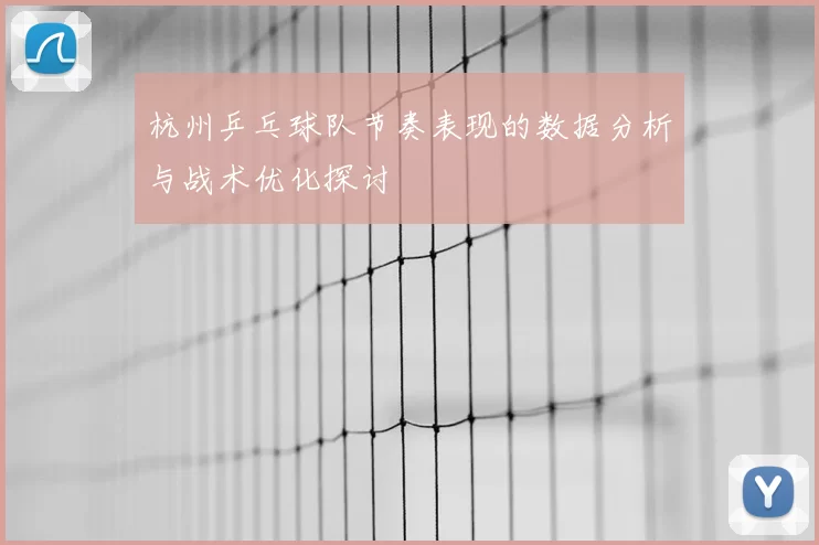 杭州乒乓球队节奏表现的数据分析与战术优化探讨