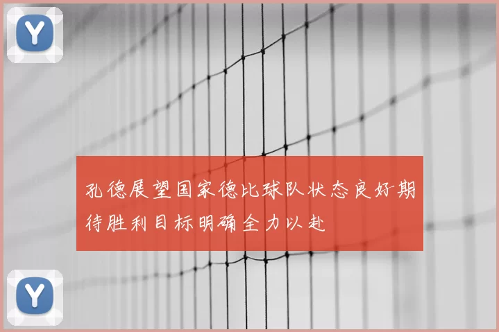 孔德展望国家德比球队状态良好期待胜利目标明确全力以赴