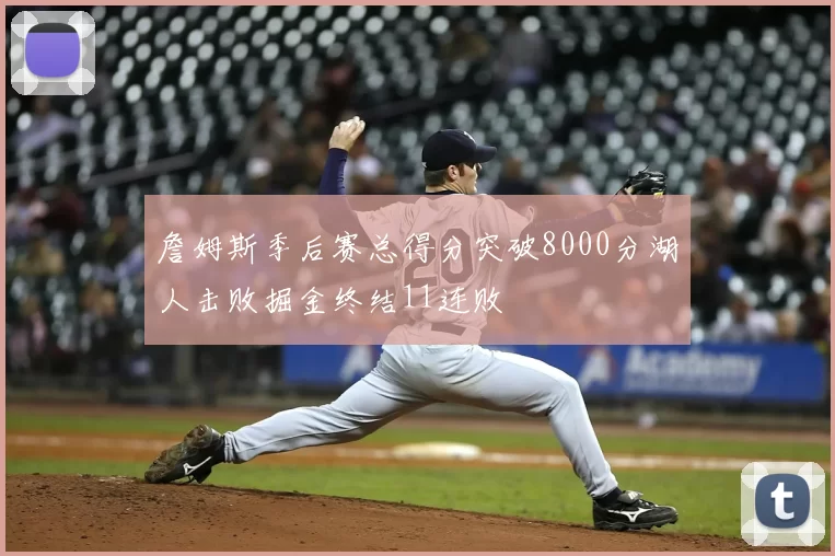 詹姆斯季后赛总得分突破8000分湖人击败掘金终结11连败