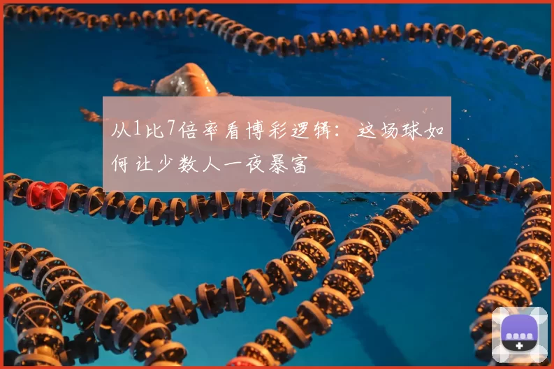从1比7倍率看博彩逻辑:这场球如何让少数人一夜暴富