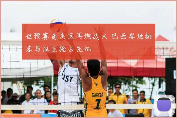 世预赛南美区再燃战火 巴西客场挑落乌拉圭抢占先机