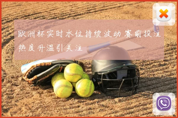 欧洲杯实时水位持续波动 赛前投注热度升温引关注