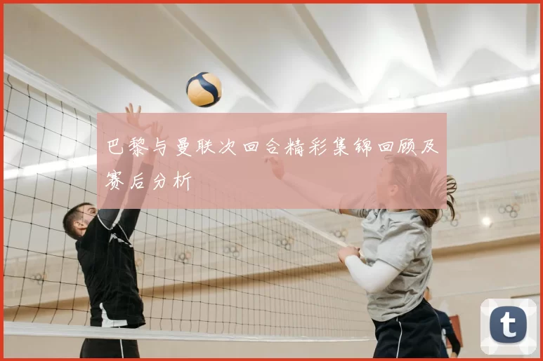 巴黎与曼联次回合精彩集锦回顾及赛后分析