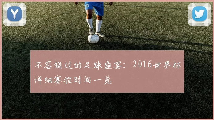 不容错过的足球盛宴：2016世界杯详细赛程时间一览