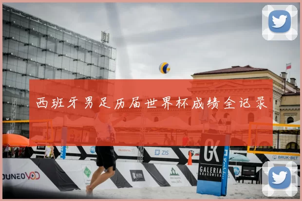 西班牙男足历届世界杯成绩全记录