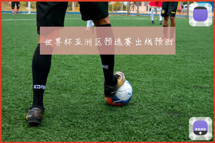 世界杯亚洲区预选赛出线预测
